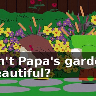 Isn't Papa's garden beautiful?