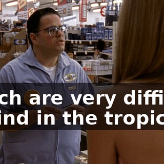 which are very difficult to find in the tropics.