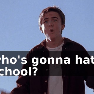 who's gonna hate school?