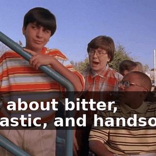 How about bitter, sarcastic, and handsome?