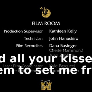 And all your kisses seem to set me free.