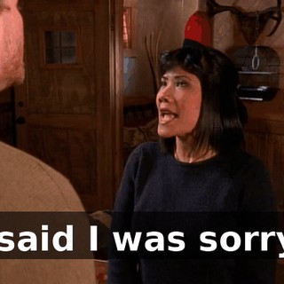 I said I was sorry!