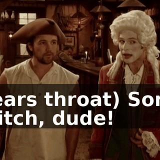 (clears throat) Son of a bitch, dude!
