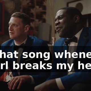 to that song whenever a girl breaks my heart.