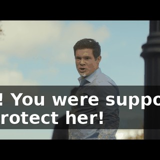 You! You were supposed to protect her!