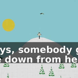 Guys, somebody get me down from he'a!