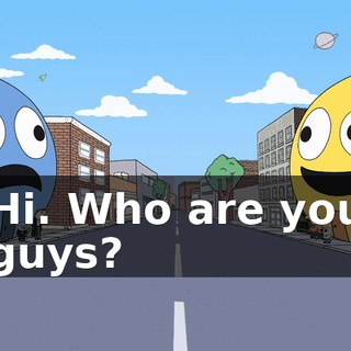 Hi. Who are you guys?