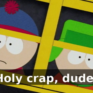 Holy crap, dude!