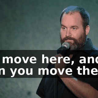 "I'll move here, and then you move there."