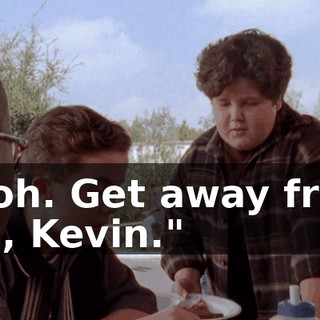 "Ooh. Get away from me, Kevin."