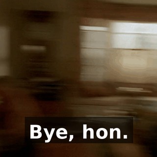 Bye, hon.