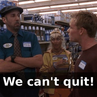 We can't quit!