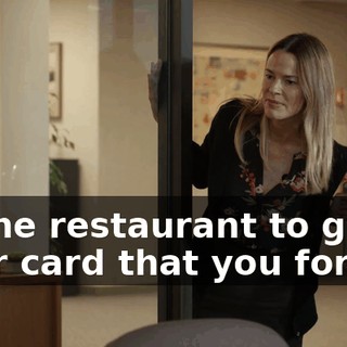 to the restaurant to get your card that you forgot.