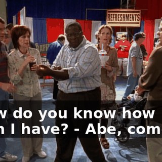 - How do you know how much I have? - Abe, come on.