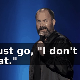 I just go, "I don't do that."
