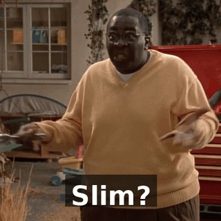 Slim?