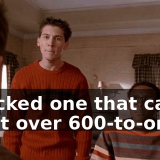 I picked one that came in at over 600-to-one.