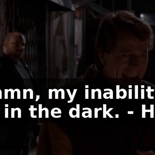 - Damn, my inability to see in the dark. - Hey.