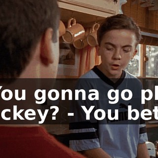 - You gonna go play hockey? - You bet.