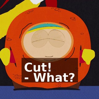 Cut! - What?