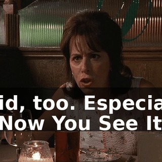 I did, too. Especially in Now You See It...