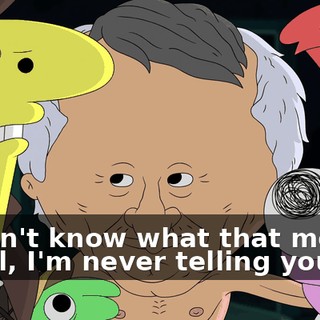 - I don't know what that means. - Well, I'm never telling you.