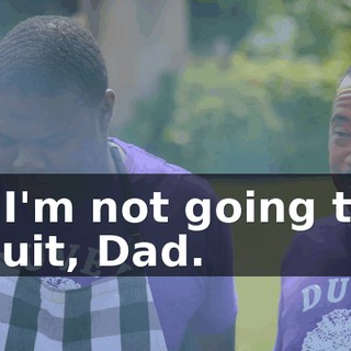 - I'm not going to quit, Dad.