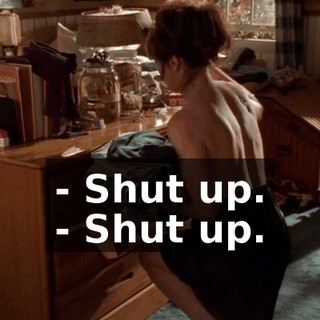 - Shut up. - Shut up.