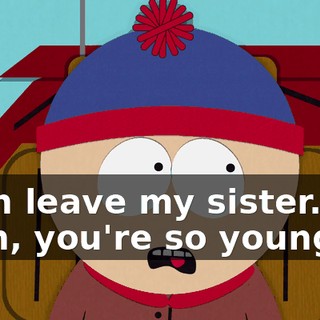 I can leave my sister. Oh, Stan, you're so young.