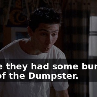 while they had some burritos out of the Dumpster.