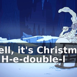 ♪ Well, it's Christmas in H-e-double-l ♪