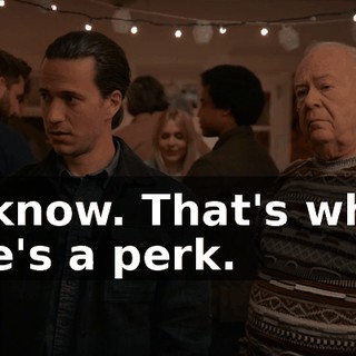 I know. That's why he's a perk.