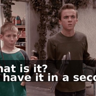 - What is it? - I'll have it in a second!