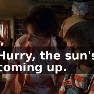 Hurry, the sun's coming up.