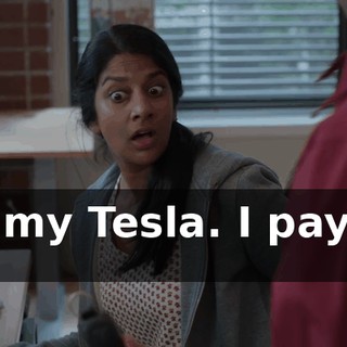 It's my Tesla. I pay for it.