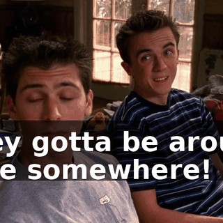 They gotta be around here somewhere!