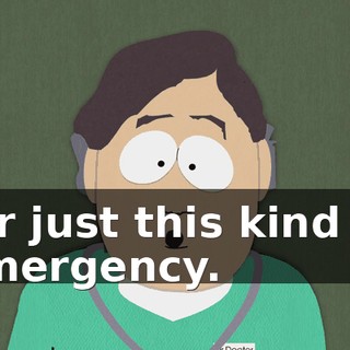 for just this kind of emergency.