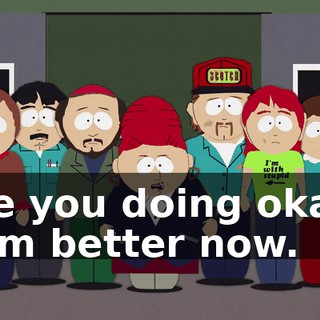 Are you doing okay? - I'm better now.