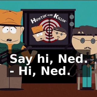 Say hi, Ned. - Hi, Ned.