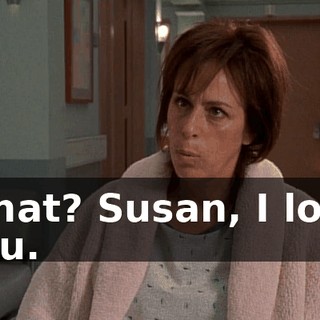 What? Susan, I love you.