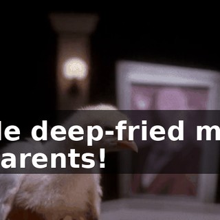 He deep-fried my parents!