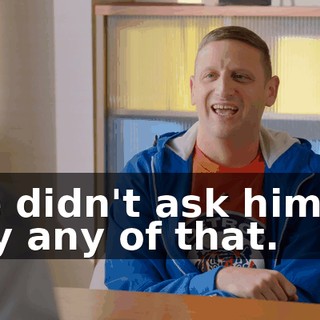 we didn't ask him to say any of that.