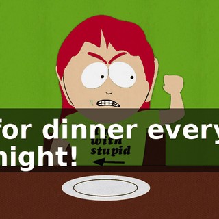 for dinner every night!