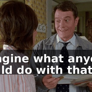 Imagine what anyone could do with that!