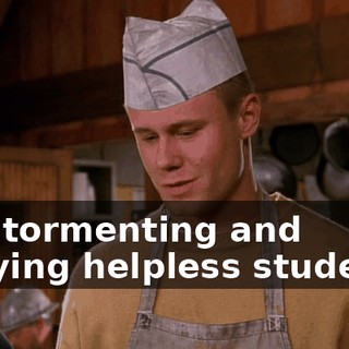was tormenting and bullying helpless students.