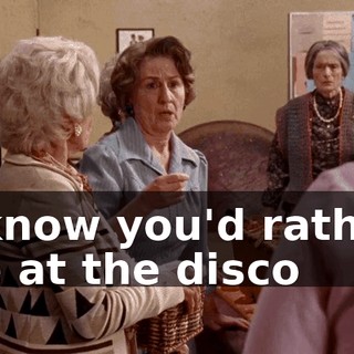 I know you'd rather be at the disco