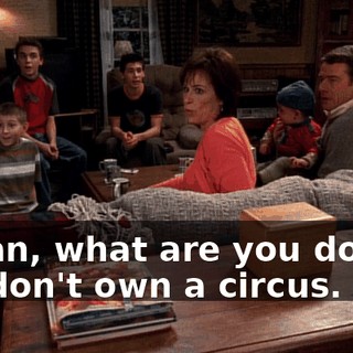 Susan, what are you doing? We don't own a circus.