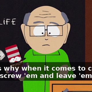 That's why when it comes to chicks, I just screw 'em and leave 'em.