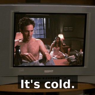 It's cold.