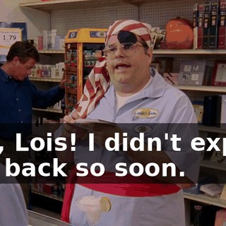 Hey, Lois! I didn't expect you back so soon.